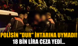 Polisin "dur" ihtarına uymadı: Cezadan kaçamadı...