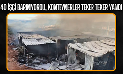 40 işçi barınıyordu, konteynerler teker teker yandı