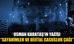 Osman Karataş’tan Çarpıcı Yazı: “Sayanimler ve Dijital Casusluk Çağı”