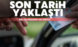 Eski tip ehliyeti olanlar dikkat! Son tarih yaklaştı