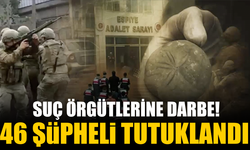 Suç örgütlerine yönelik operasyon: 46 şüpheli tutuklandı