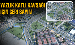 Yazlık Katlı Kavşağı için geri sayım