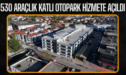 530 Araçlık Katlı Otopark Hizmete Açıldı!