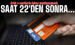 Artık o saatlerde işlem yapılamayacak!