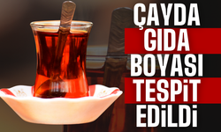 Çayda gıda boyası tespit edildi
