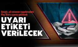 Google pil canavarı uygulamalara Play Store uyarısı getirecek
