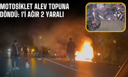 Motosiklet alev topuna döndü: 1'i ağır 2 yaralı