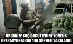 Organize Suç Örgütlerine Yönelik Operasyonlarda 106 Şüpheli Yakalandı