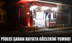 Pideci Şaban Dede Hayata Gözlerini Yumdu!
