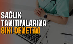 Sağlık tanıtımlarına sıkı denetim geliyor