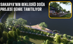 Sakarya’nın beklediği doğa projesi şehre tanıtılıyor