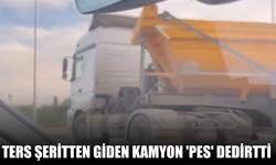Ters şeritten giden kamyon 'pes' dedirtti