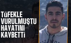 Tüfekle vurulmuştu hayatını kaybetti