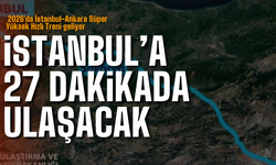 2026'da Süper Hızlı trenle İstanbul'a 27 dakikada ulaşılacak