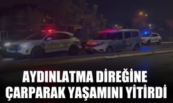 Aydınlatma direğine çarparak yaşamını yitirdi