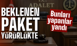 11. Yargı Paketi Yürürlüğe Girdi: Yapanlar yanacak!