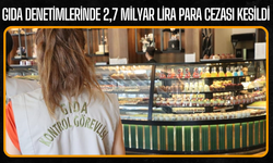 Gıdada Sıkı Denetim: 2,6 Milyar Lira Ceza Kesildi!