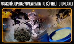 Narkotik operasyonlarında 110 şüpheli tutuklandı