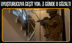 Uyuşturucuya geçit yok: 3 günde 8 gözaltı