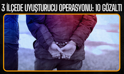 3 İlçede uyuşturucu operasyonu: 10 gözaltı