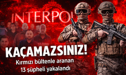 Kaçamazsınız! Kırmızı bültenle aranan 13 şüpheli ile ulusal seviyede aranan 1 kişi yakalandı