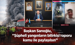 Başkan Sarıoğlu: “Şüpheli yangınların bilirkişi raporu kamuoyu ile paylaşılsın”
