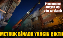 Metruk binada çıkan yangında pencereden atlayan kişi ağır yaralandı