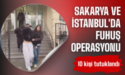Sakarya ve İstanbul’da Fuhuş Operasyonu: 10 Şüpheli Tutuklandı