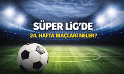 Süper Lig’de 24. hafta maçları neler? Bu hafta hangi maçlar var?