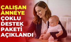 Çalışan Anneye Çoklu Destek Paketi Açıklandı