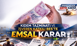 Kıdem Tazminatı ve İşveren Katkılı BES’te Emsal Karar
