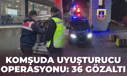 Komşuda Uyuşturucu Operasyonu: 36 Gözaltı