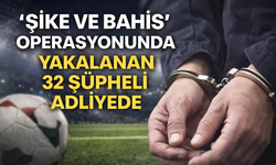 İstanbul merkezli "şike ve bahis" operasyonunda yakalanan 32 şüpheli adliyede