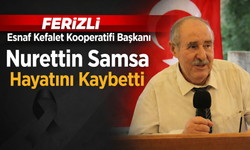 Ferizli Esnaf Kefalet Kooperatifi Başkanı Nurettin Samsa Hayatını Kaybetti