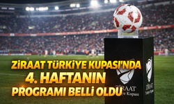 Ziraat Türkiye Kupası’nda 4. Hafta Programı Açıklandı