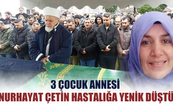 3 Çocuk Annesi Nurhayat Çetin Hastalığa Yenik Düştü
