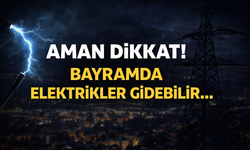 Aman dikkat! Bayramda elektrikler gidebilir...