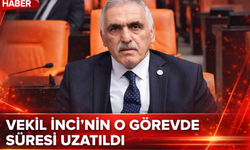 Vekil İnci’nin O Görevde Süresi Uzatıldı