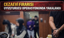 Cezaevi firarisi uyuşturucu operasyonunda yakalandı