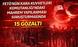 FETÖ'nün Kara Kuvvetleri Komutanlığı'ndaki mahrem yapılanması soruşturmasında 15 gözaltı