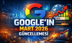 Google’ın Mart 2026 Güncellemesi: SEO Sıralamaları Neden Değişti?