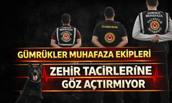 Gümrükler Muhafaza ekipleri zehir tacirlerine göz açtırmıyor