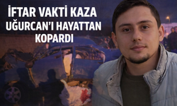İftar Vakti Kaza Uğurcan’ı Hayattan Kopardı