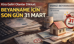 Kira Geliri Olanlar Dikkat: Beyanname İçin Son Gün 31 Mart