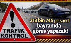 313 bin 745 personel bayramda görev yapacak!