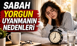 Sabah Yorgun Uyanmanın Nedenleri