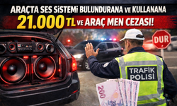 Araçta ses sistemi bulundurana ve kullanana 21.000 TL ve araç men cezası!