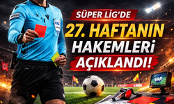 Süper Lig’de 27. haftanın hakemleri açıklandı