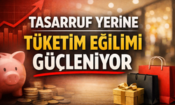 Tasarruf Yerine Tüketim Eğilimi Güçleniyor: Ekonomide Yeni Davranış