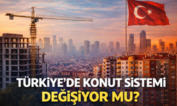 Türkiye'de Konut Sistemi: Konut Sistemi Değişiyor Mu?